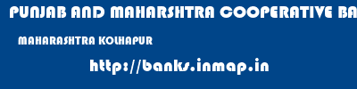 PUNJAB AND MAHARSHTRA COOPERATIVE BANK  MAHARASHTRA KOLHAPUR    banks information 
